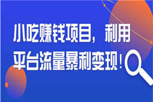 小吃赚钱项目 利用平台流量暴利变现！【视频教程】