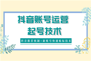 抖音账号运营和起号最新教程_抖音新账号推荐机制和快速贴标技术