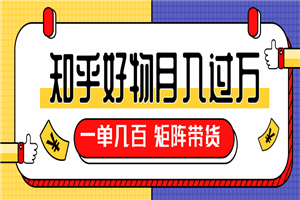 矩阵带货教程_知乎好物推荐独家操作详解每天稳赚1000+