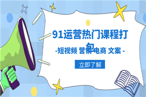 91运营热门课程打包,-短视频 营销 电商 文案