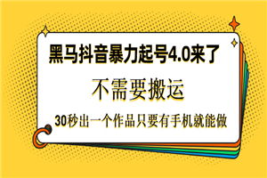 黑马抖音暴力起号4.0来了，不需要搬运，30秒出一个作品只要有手机就能做