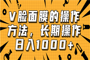 抖音上很火的V脸面膜赚钱方法，可长期操作稳定日入1000+