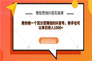 聚蚁思维抖音实操课:教你做一个百分百赚钱的抖音号