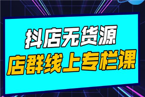 响货·抖店无货源店群，15天打造破500单抖店无货源店群玩法