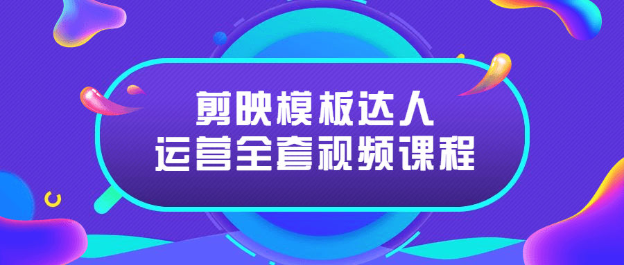 剪映模板达人运营全套视频课程