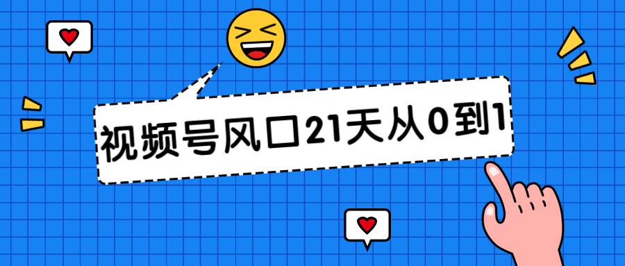 视频号风口21天从0到1视频课程