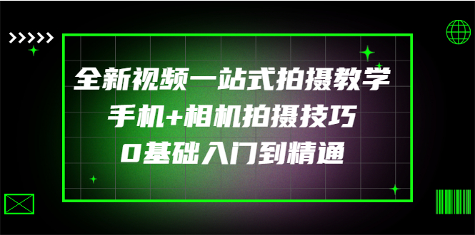 全新视频一站式拍摄教学：手机+相机拍摄技巧0基础入门到精通