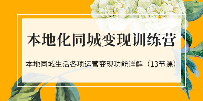 本地化同城变现训练营：本地同城生活各项运营变现功能详解