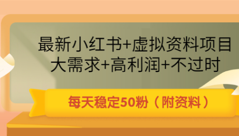 最新小红书+虚拟资料项目：大需求+高利润+不过时 每天稳定50粉