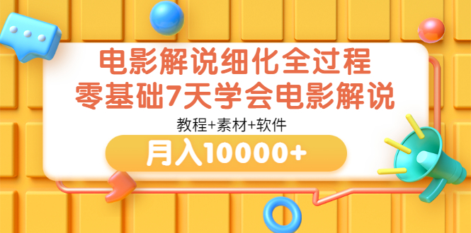 电影解说细化全过程，零基础7天学会电影解说月入10000+（教程+素材+软件）