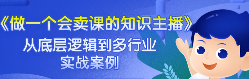 《做一个会卖课的知识主播》从底层逻辑到多行业实战案例 学院式教学-56节课