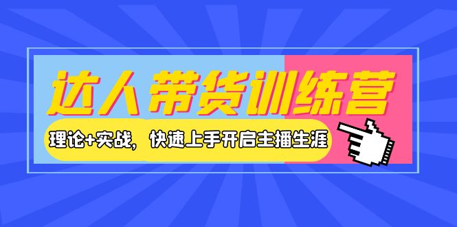 达人带货训练营，理论+实战，快速上手开启主播生涯！