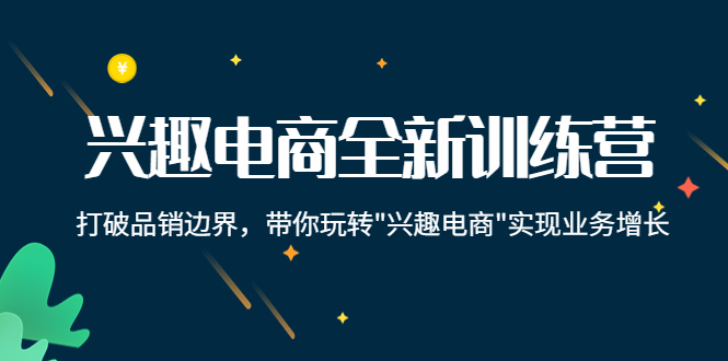 兴趣电商全新训练营：带你玩转“兴趣电商“实现业务增长