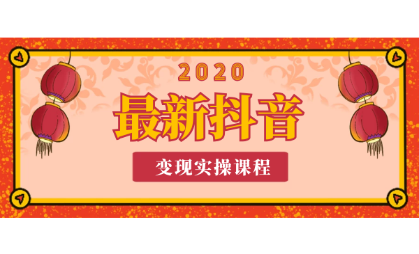 2020年最新抖音变现实操课程