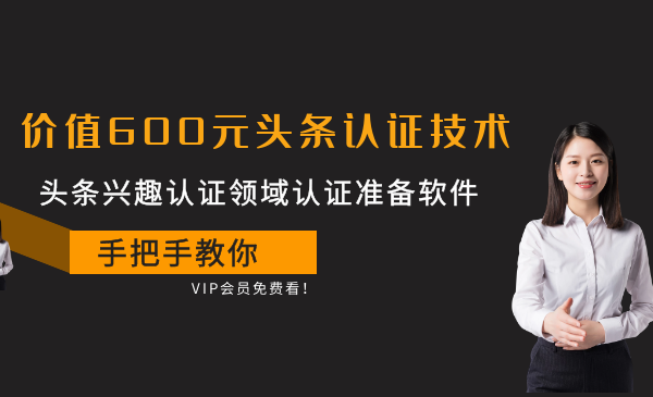 价值600元头条认证技术：头条兴趣认证领域认证准备软件