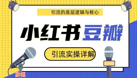 豆瓣引流实操详解+引流的底层逻辑与核心+小红书引流的底层逻辑+实操