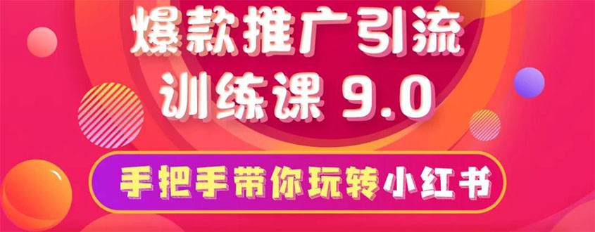 小红书爆款推广引流训练课9.0，手把手带你玩转小红书 一部手机即可月入万元