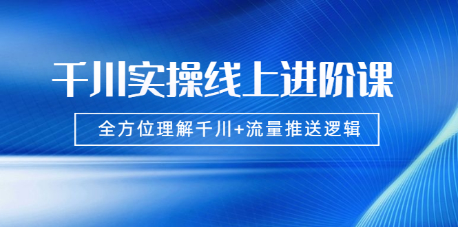 千川实操，全方位理解千川+流量推送逻辑