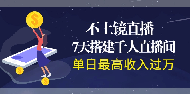 不上镜直播，7天搭建千人直播间，单日最高收入过万