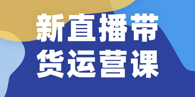 新直播带货运营课(含电子资料)：破冷启动、818算法破解、高效率带货等