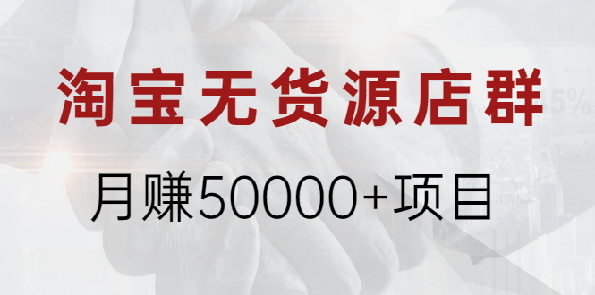 淘宝无货源店群月赚50000+项目，选品，上架，引流