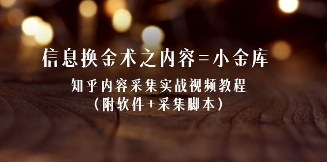 信息换金术之内容=小金库：知乎内容采集实战视频教程（附软件+采集脚本）