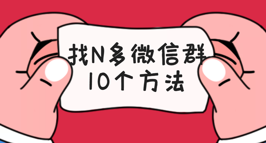 找N多微信群的10个方法，轻松加上万群