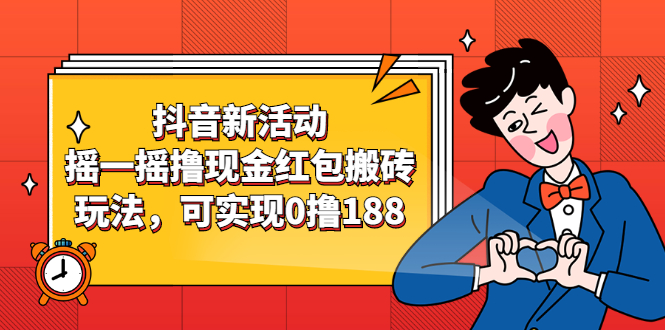 抖音新活动，摇一摇撸现金红包搬砖玩法，可实现0撸188