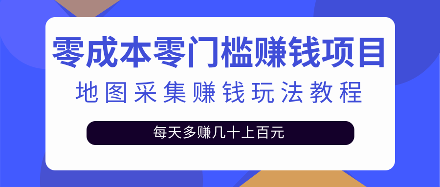 零成本零门槛赚钱项目，地图采集赚佣金，每天多赚几十上百元（附软件）