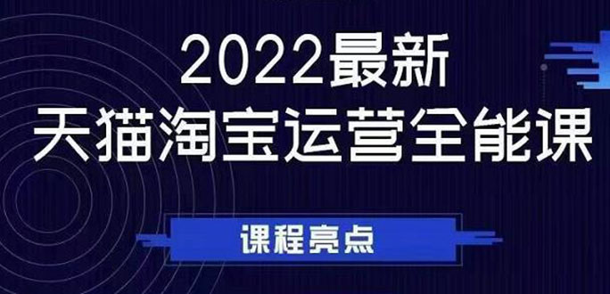 2022最新天猫淘宝运营全能课，助力店铺营销