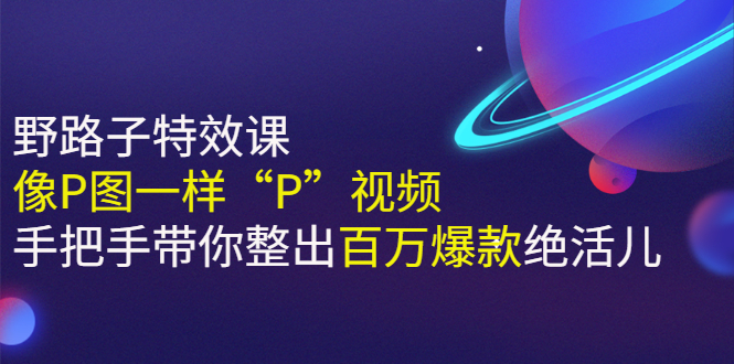 《野路子特效课：像P图一样“P”视频》手把手带你整出百万爆款绝活儿