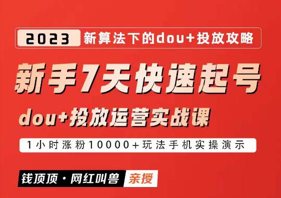 网红叫兽新手7天快速起号：dou+投放运营实战课（2023版）（价值1900元）