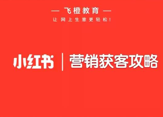 飞橙教育-小红书营销获客攻略（价值399元）