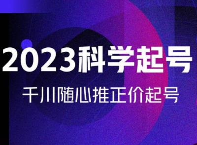 金龙-2023科学起号–千川随心推投放实战课（价值999元）