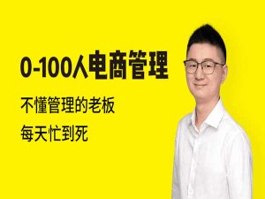 猫课蒋辉-0-100人电商管理2023年（价值3980元）