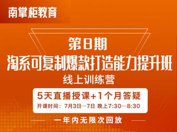 南掌柜教育-淘系可复制爆款打造能力提升班第8期 2023年（价值999元）