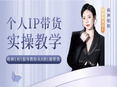 萌神个人IP短视频带货新人系统实操课(价值2980元)