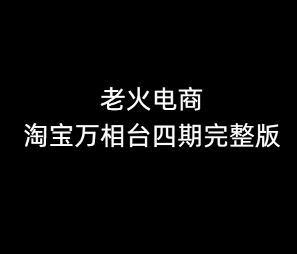 老火电商2026淘宝万相台四期完整版